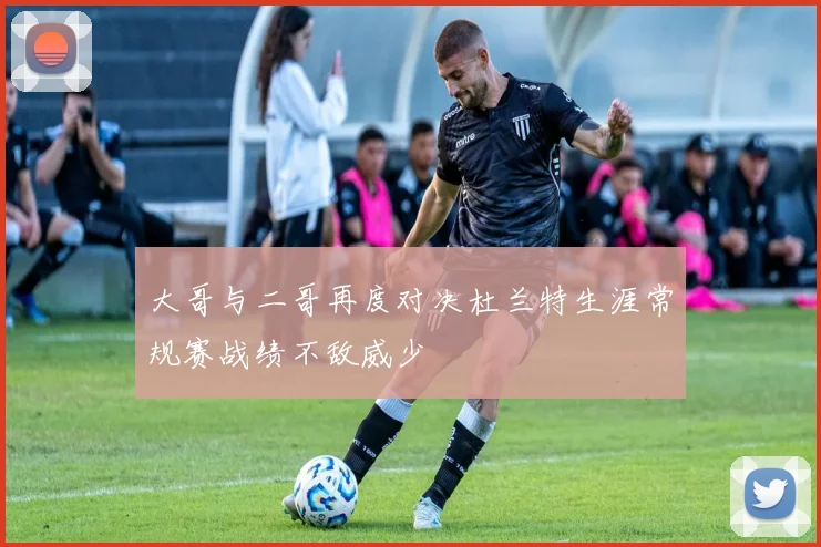 大哥与二哥再度对决杜兰特生涯常规赛战绩不敌威少